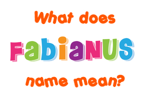 Meaning of Fabianus Name