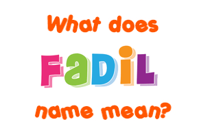Meaning of Fadil Name
