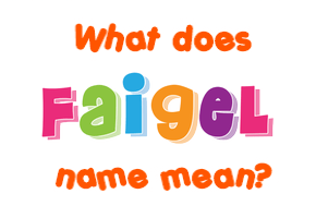 Meaning of Faigel Name