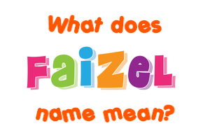 Meaning of Faizel Name