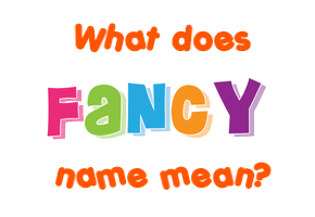 Meaning of Fancy Name