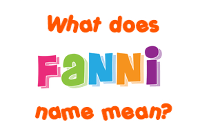 Meaning of Fanni Name Meaning of Fanni Name