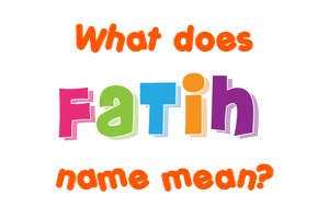 Meaning of Fatih Name
