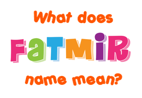 Meaning of Fatmir Name
