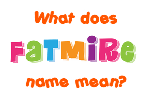 Meaning of Fatmire Name
