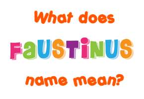 Meaning of Faustinus Name