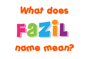 Meaning of Fazil Name