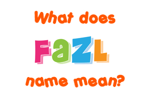 Meaning of Fazl Name
