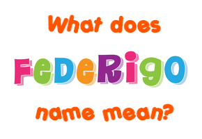 Meaning of Federigo Name Meaning of Federigo Name
