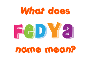 Meaning of Fedya Name Meaning of Fedya Name