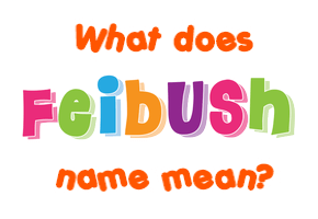 Meaning of Feibush Name