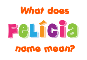 Meaning of Felícia Name