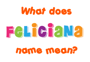 Meaning of Feliciana Name