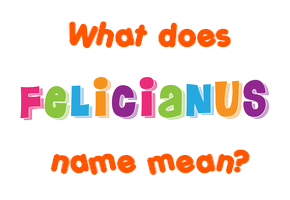 Meaning of Felicianus Name