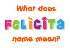 Meaning of Felìcita Name