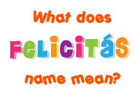 Meaning of Felicitás Name