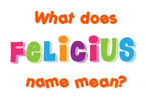 Meaning of Felicius Name