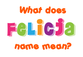 Meaning of Felicja Name