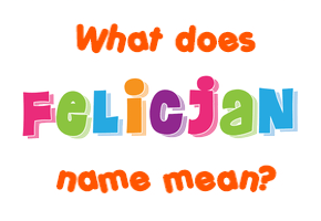 Meaning of Felicjan Name