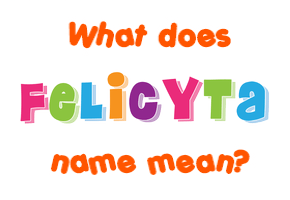 Meaning of Felicyta Name