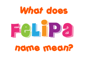 Meaning of Felipa Name