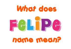 Meaning of Felipe Name