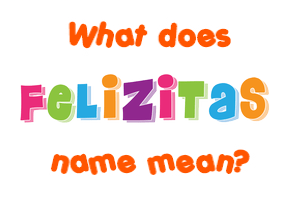 Meaning of Felizitas Name