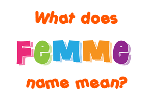Meaning of Femme Name