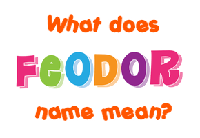 Meaning of Feodor Name Meaning of Feodor Name