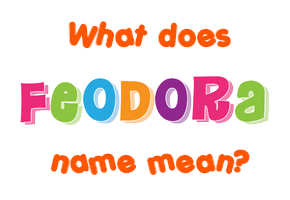 Meaning of Feodora Name Meaning of Feodora Name