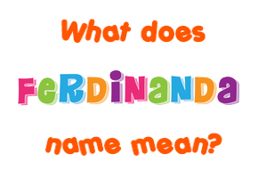 Meaning of Ferdinanda Name