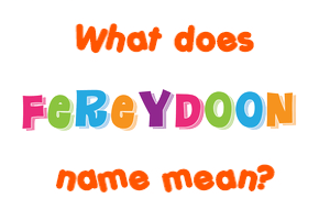 Meaning of Fereydoon Name