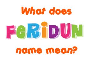 Meaning of Feridun Name