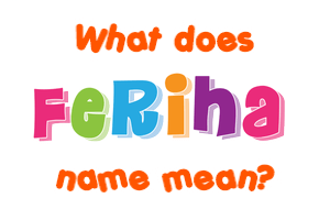 Meaning of Feriha Name