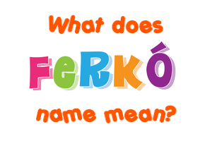 Meaning of Ferkó Name