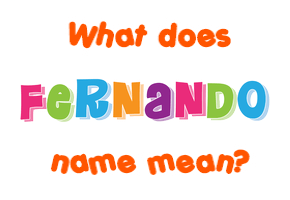 Meaning of Fernando Name Meaning of Fernando Name
