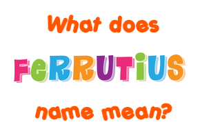 Meaning of Ferrutius Name