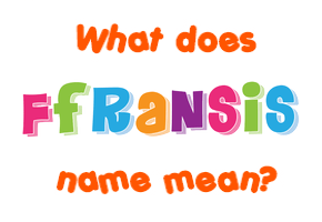 Meaning of Ffransis Name