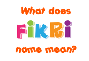 Meaning of Fikri Name