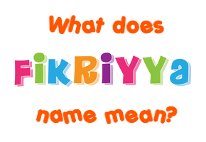 Meaning of Fikriyya Name