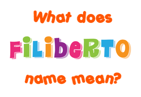 Meaning of Filiberto Name