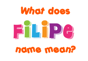 Meaning of Filipe Name