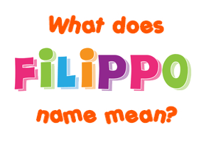Meaning of Filippo Name