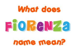Meaning of Fiorenza Name