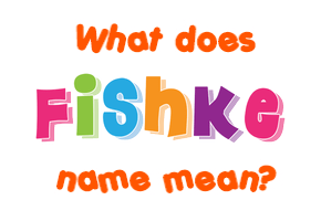 Meaning of Fishke Name