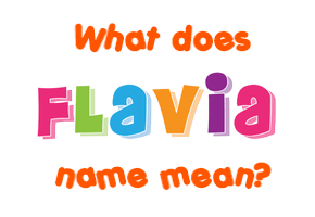 Meaning of Flavia Name