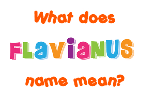Meaning of Flavianus Name