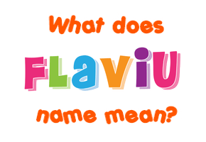 Meaning of Flaviu Name