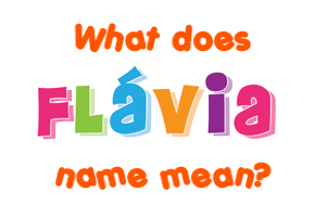 Meaning of Flávia Name