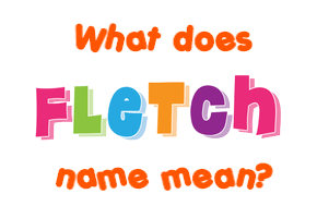 Meaning of Fletch Name